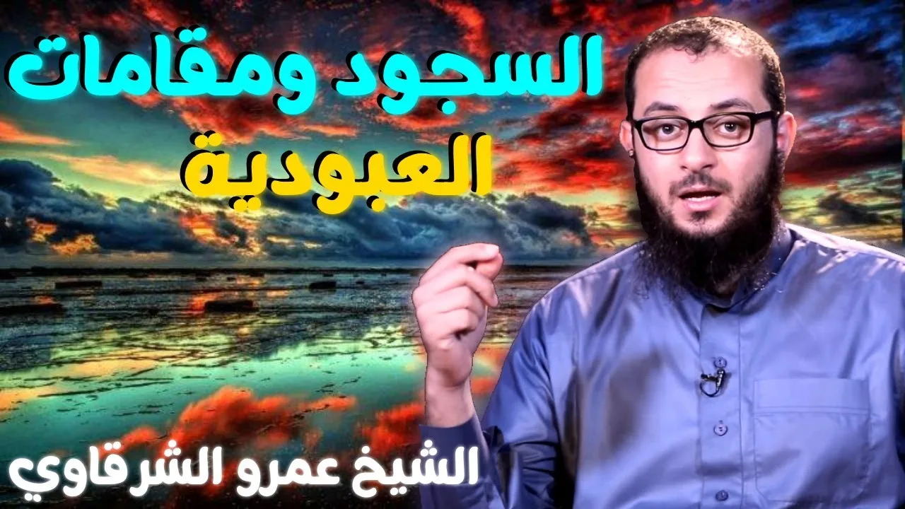السجود ومقامات العبودية 💚 | للدكتور الشيخ عمرو الشرقاوي