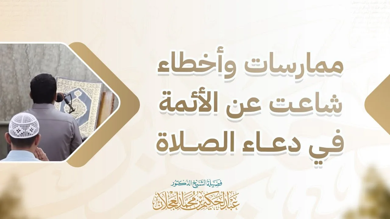 ممارسات وأخطاء شائعة للأئمة في دعاء الصلاة | د. عبد الحكيم العجلان 