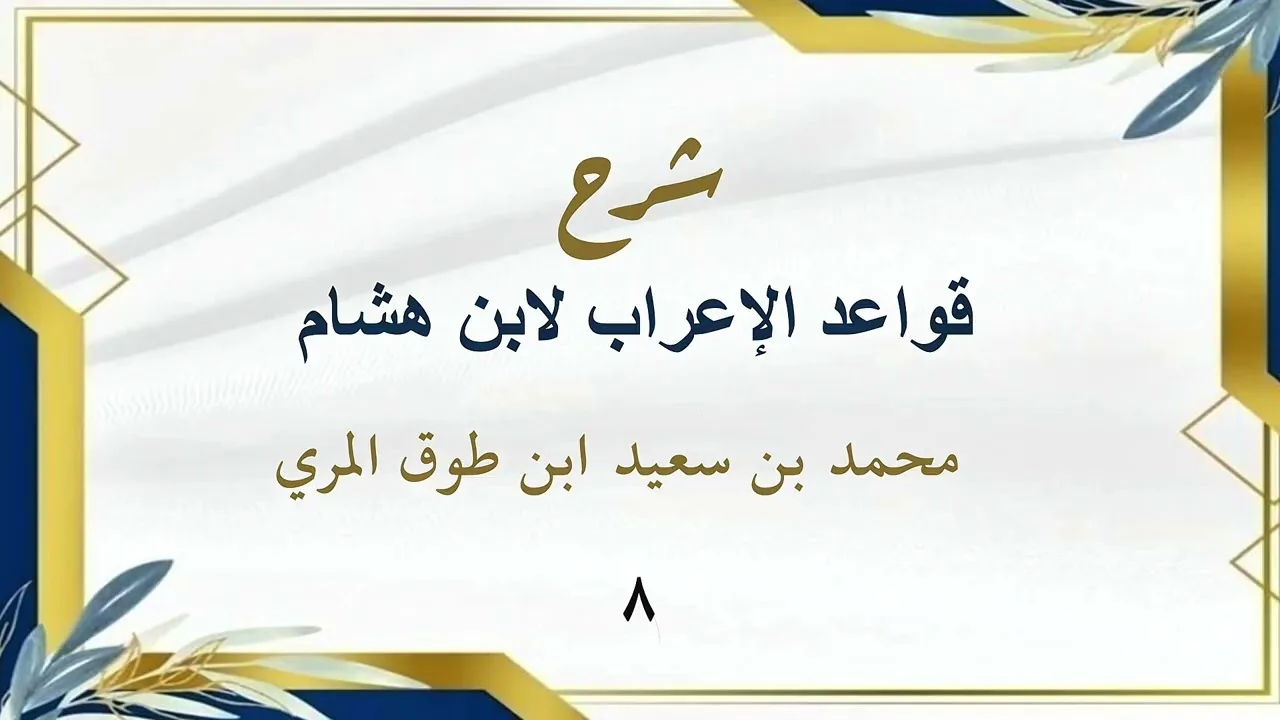 شرح قواعد الإعراب لابن هشام (٨)-محمد بن سعيد ابن طوق المري