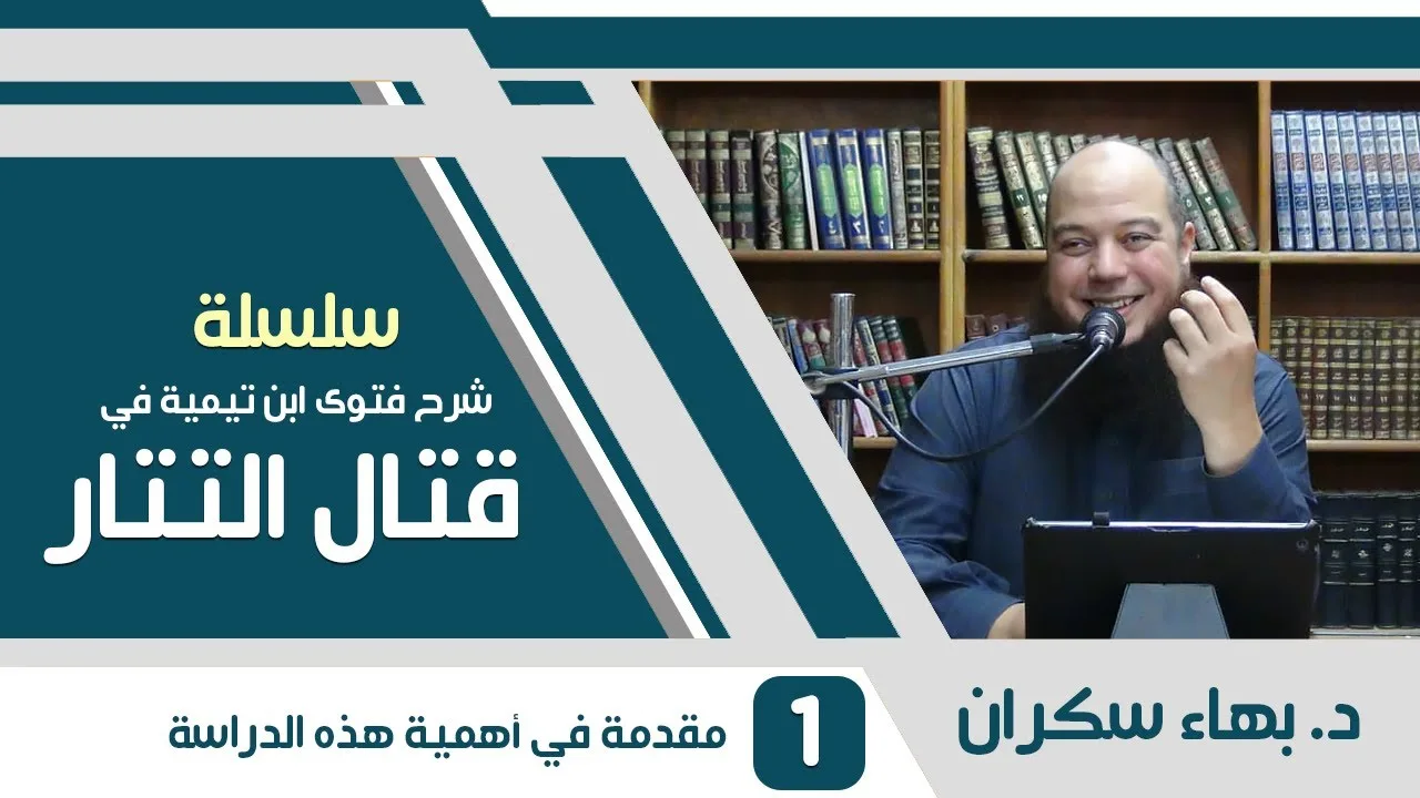 شرح فتوى ابن تيمية في قتال التتار | 01 | مقدمة في أهمية هذه الدراسة | د. بهاء سكران