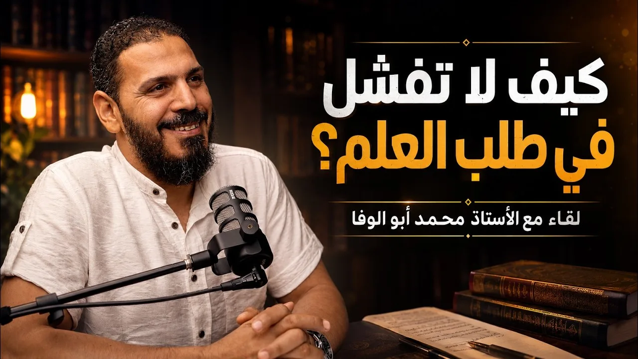 نصائح حتى لا تفشل في طلب العلم | لقاء مع محمد أبو الوفا
