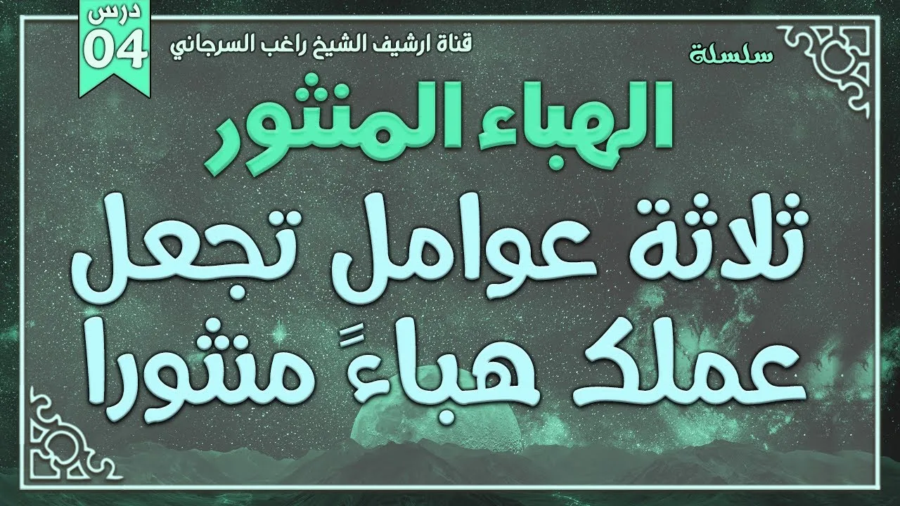 درس 4 | ثلاثة عوامل تجعل عملك هباء منثورا | سلسلة الهباء المنثور | راغب السرجاني