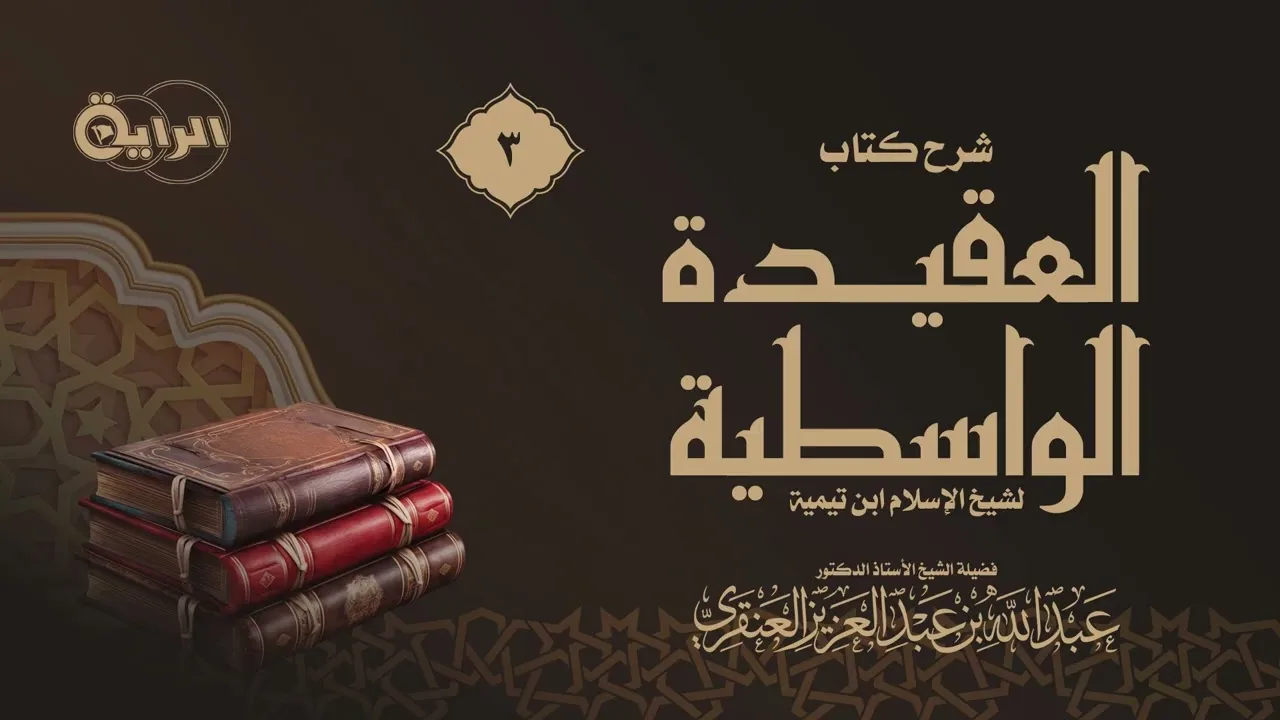 3 شرح كتاب العقيدة الواسطية لابن تيمية أ د الشيخ عبدالله العنقري