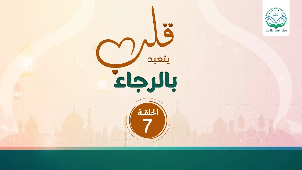 قلب يتعبد بالرجاء|الحلقة7| د.شريف طه يونس
