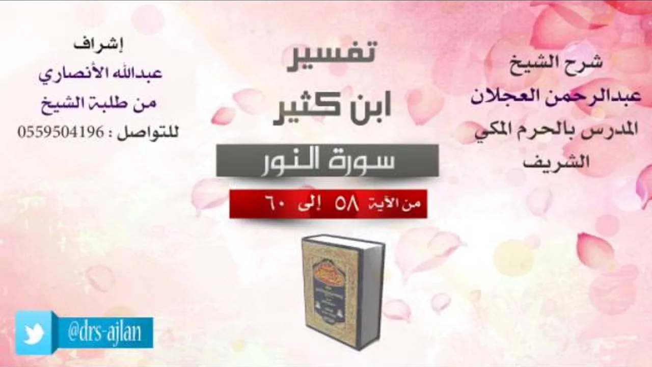 تفسير ابن كثير | شرح الشيخ عبدالرحمن العجلان | 18- سورة النور | من الأية 58 إلى 60