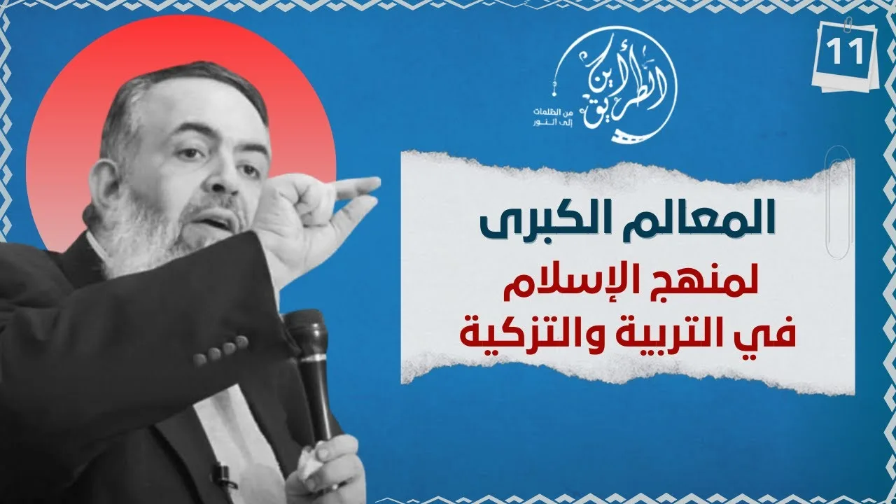 03 المعالم الكبرى لمنهج التربية والتزكية في الإسلام | الخطوة الحادية عشرة | برنامج أين الطريق