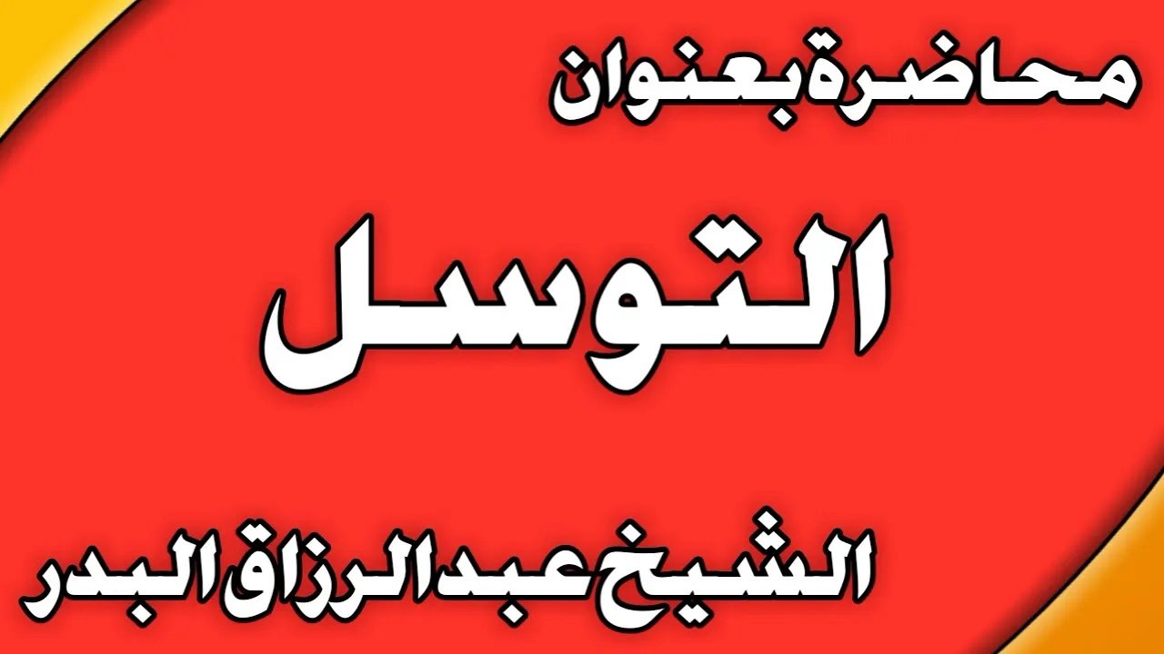 التوسل الشيخ عبد الرزاق بن عبد المحسن  العباد