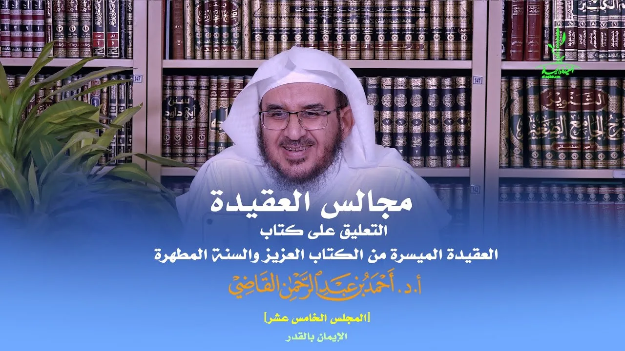 مجالس العقيدة | التعليق على كتاب: العقيدة الميسرة | المجلس الخامس عشر | أ.د. أحمد القاضي