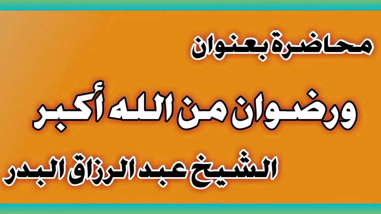 ورضوان من الله أكبر الشيخ عبد الرزاق بن عبد المحسن العباد