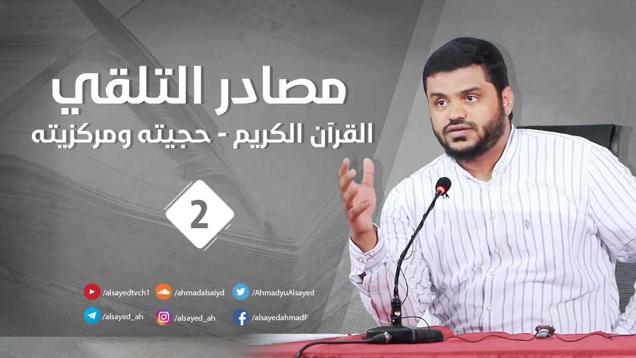 مصادر التلقي ٠٢ | القرآن الكريم (حجيته ومركزيته) | أحمد السيد