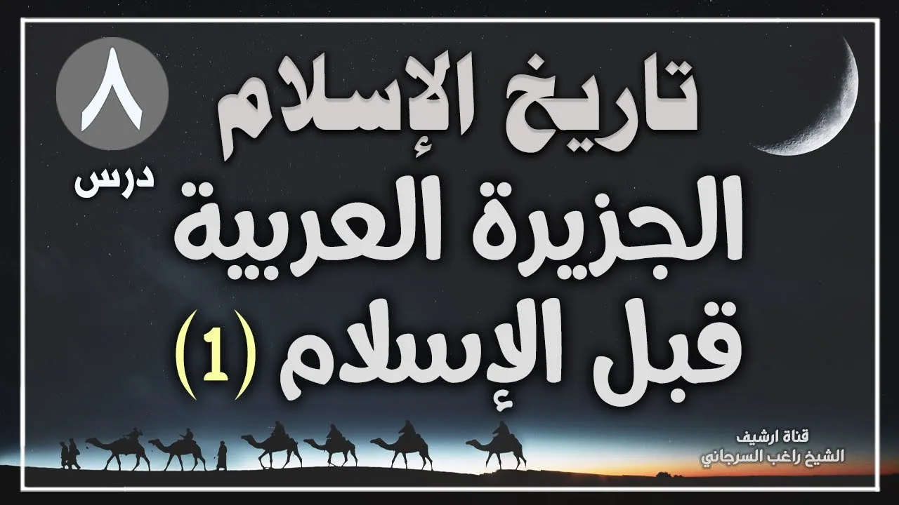 درس 8 | الجزيرة العربية قبل الإسلام ج1 | سلسلة تاريخ الاسلام | راغب السرجاني