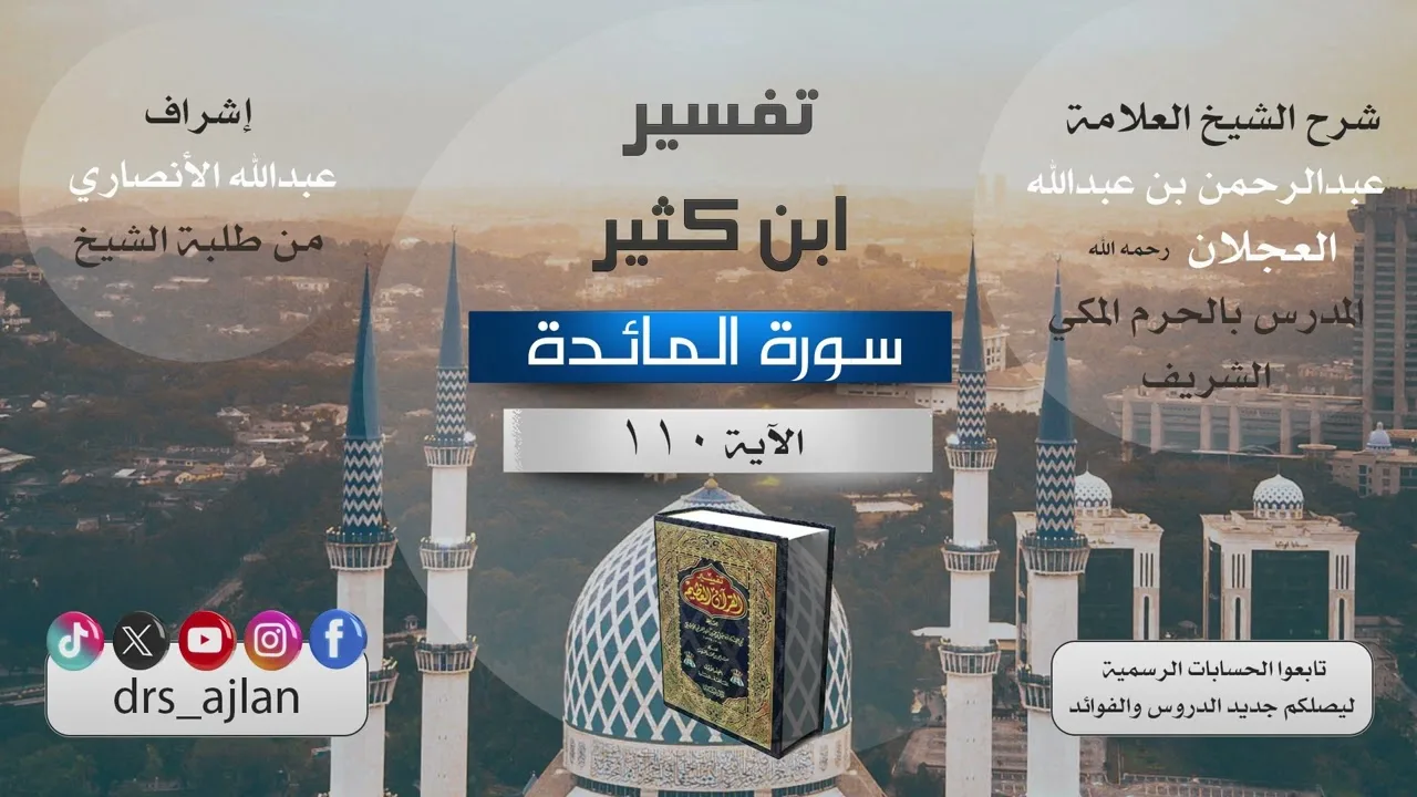 تفسير ابن كثير | شرح الشيخ عبد الرحمن العجلان | 65- سورة المائدة الآية (110).
