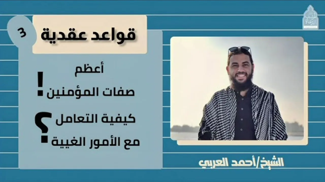 ٣. أعظم صفات المؤمنين، وكيف نتعامل مع الأمور الغيبية؟ __ قواعد عقدية، الشيخ أحمد العربي