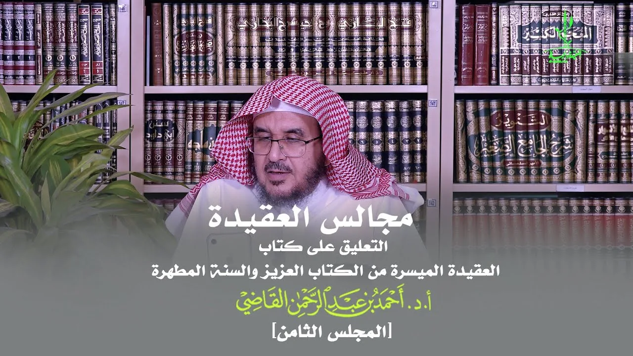 مجالس العقيدة | التعليق على كتاب: العقيدة الميسرة | المجلس الثامن | أ.د. أحمد القاضي