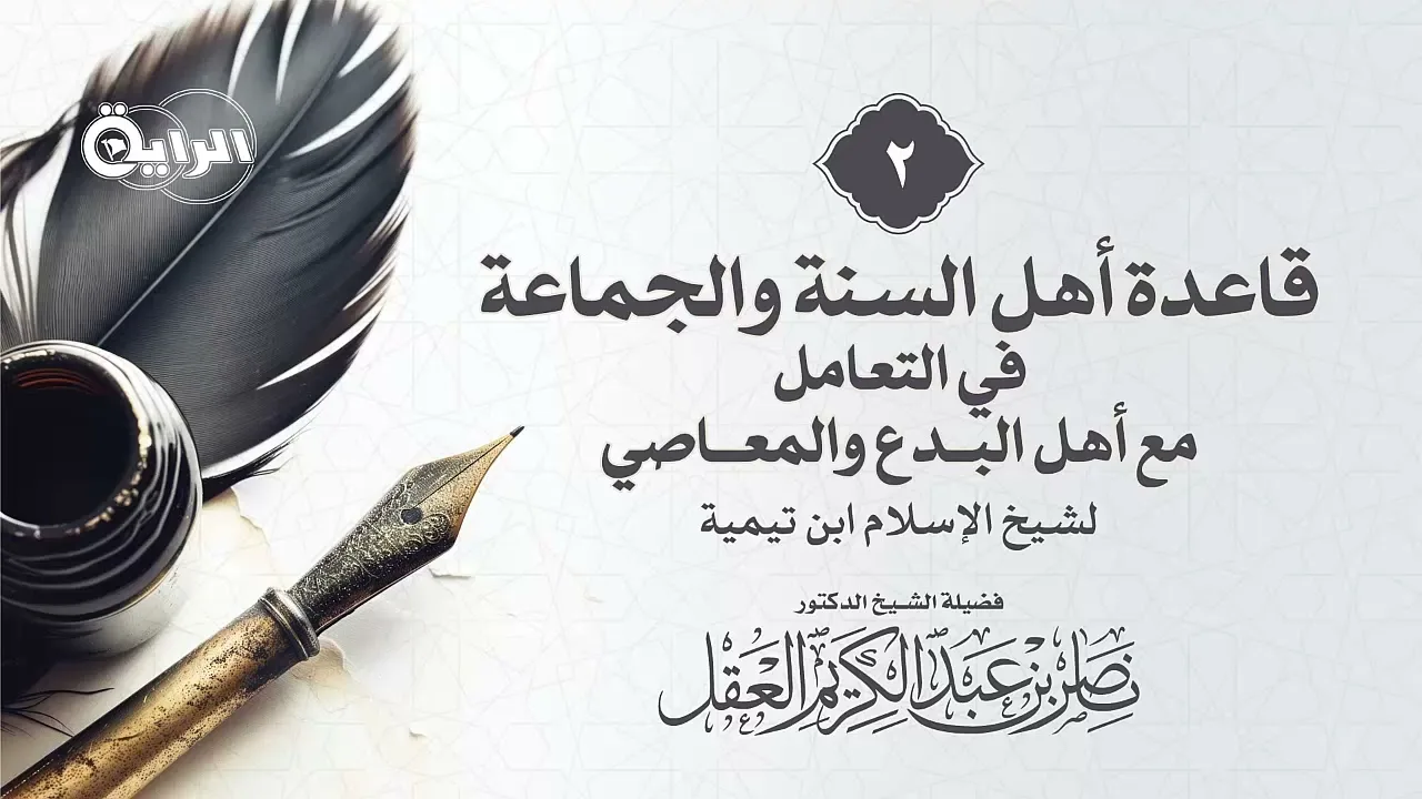2 قاعدة أهل السنة والجماعة في التعامل مع أهل البدع والمعاصي  الشيخ د ناصر العقل
