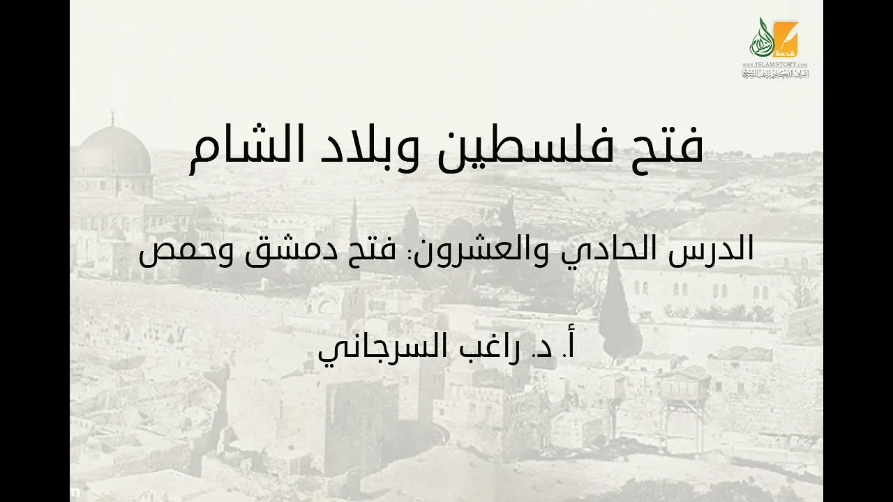 فتح فلسطين وبلاد الشام د21 | فتح دمشق وحمص | د. راغب السرجاني