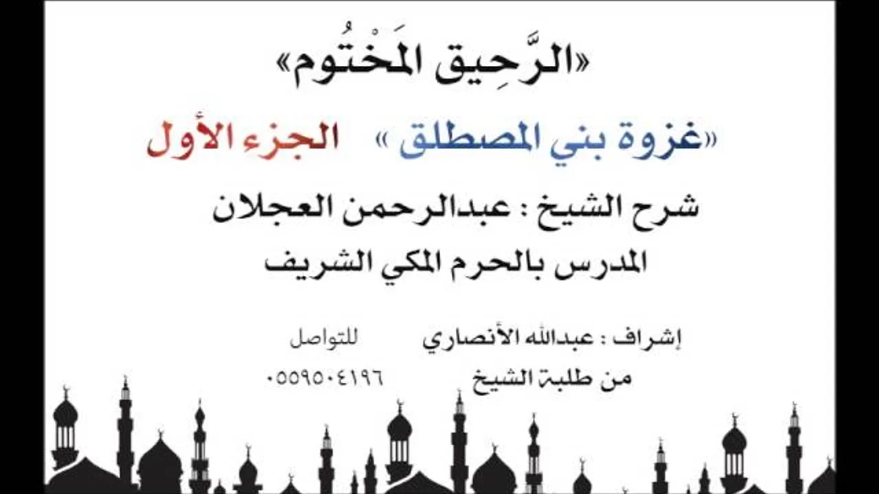 الرحيق المختوم | شرح الشيخ عبدالرحمن العجلان | غزوة بني المصطلق الجزء الأول
