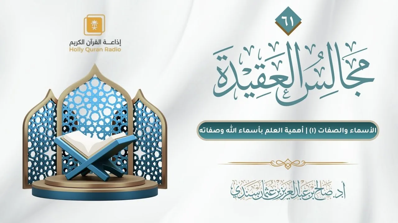 مجالس العقيدة (٦١) | الأسماء والصفات (١) - أهمية العلم بأسماء الله وصفاته | أ د  صالح سندي