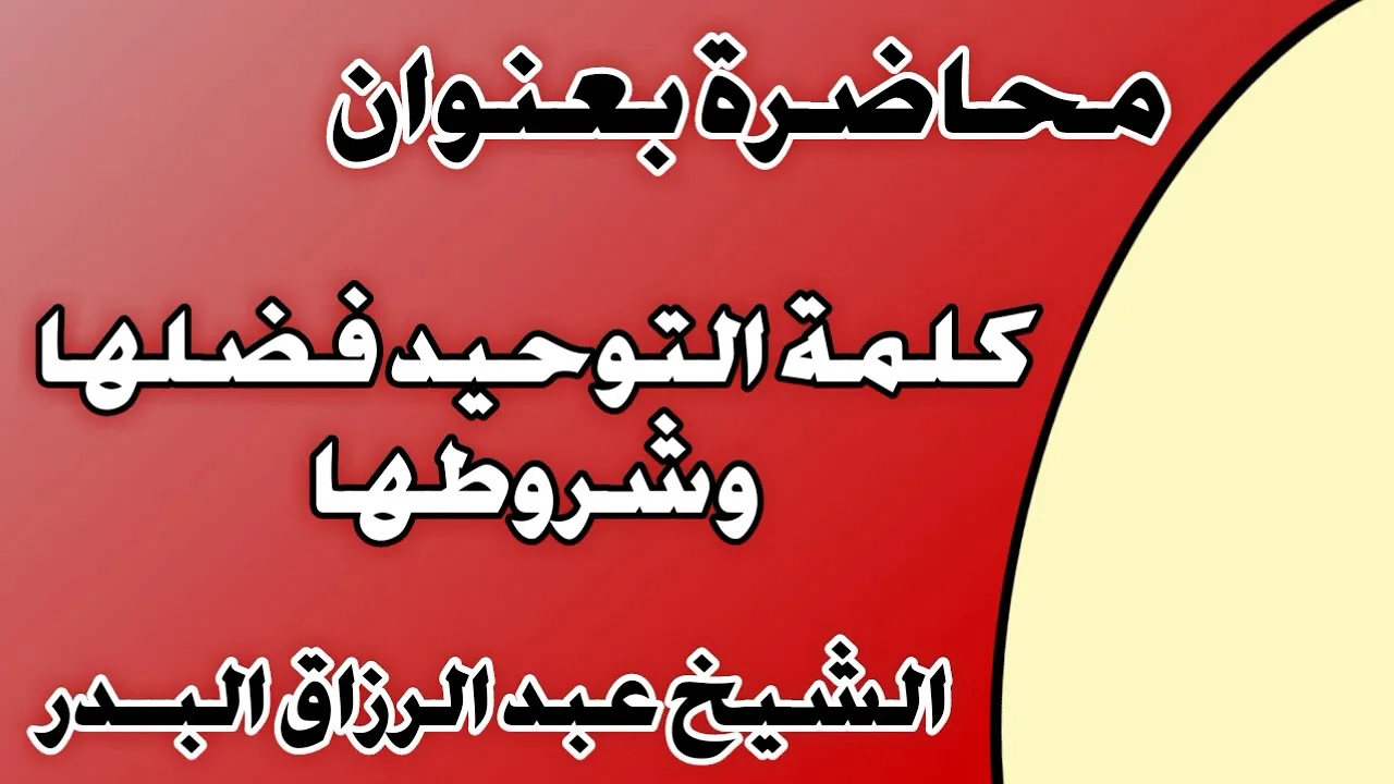 كلمة التوحيد فضلها وشروطها الشيخ عبد الرزاق بن عبد المحسن العباد