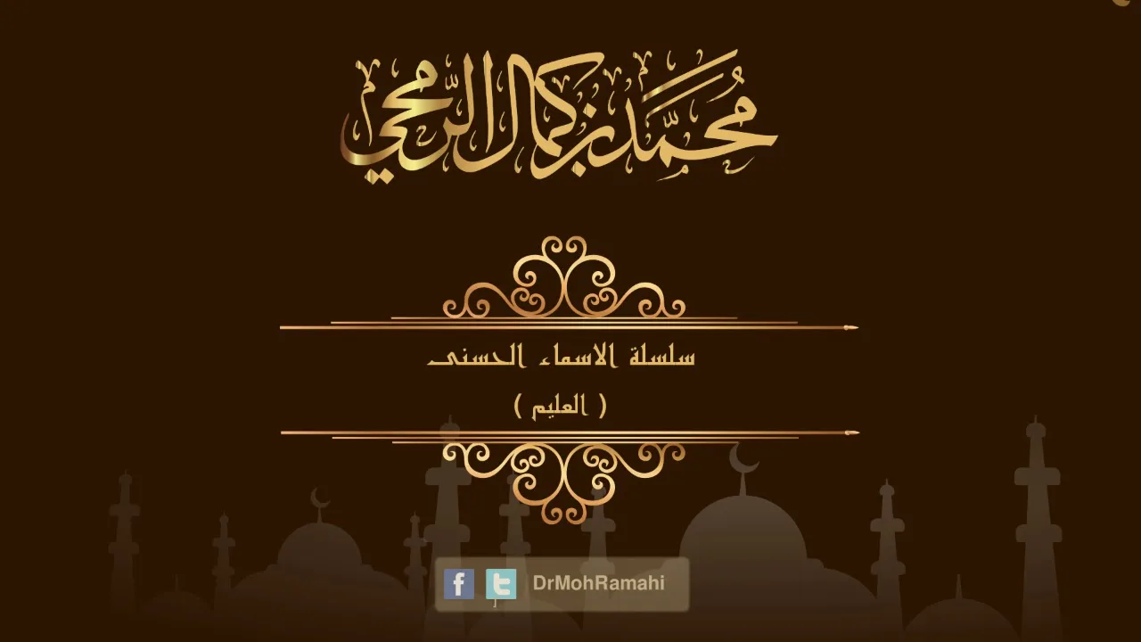 سلسلة الاسماء الحسنى ( العليم ) - الشيخ الدكتور محمد بن كمال الرمحي