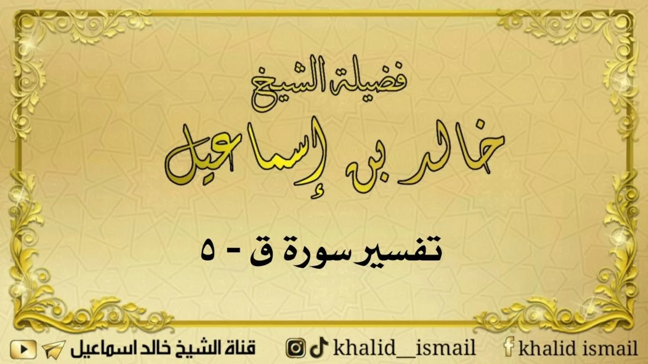 تفسير سورة ق ٥ - لفضيلة الشيخ خالد إسماعيل