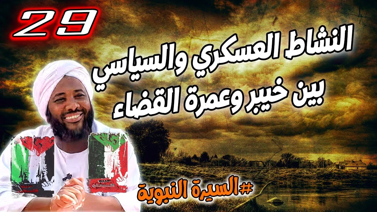 29- النشاط العسكري والسياسي بين خيبر وعمرة القضاء |السيرة النبوية | محمد سيد حاج