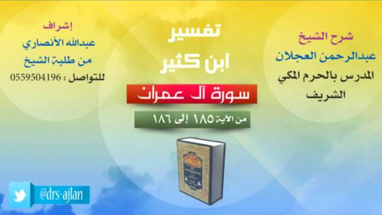 تفسير ابن كثير | شرح الشيخ عبدالرحمن العجلان | 80- سورة اَل عمران | من الأية 185 إلى 186
