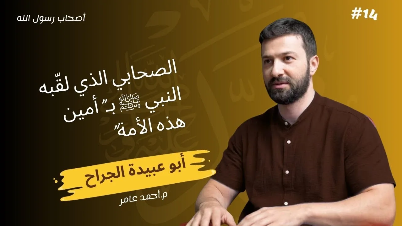 أصحاب رسول الله - الدرس الرابع عشر - أبو عبيدة الجراح - أحمد عامر