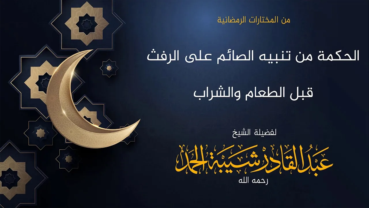 الحكمة من تنبيه الله الصائم على الرفث قبل الطعام والشراب - لفضيلة الشيخ عبدالقادر شيبة الحمد