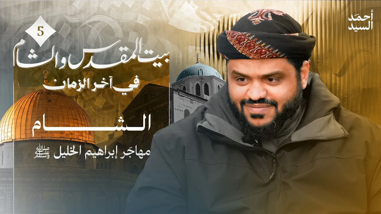 الشام مهاجر إبراهيم الخليل ﷺ | الشام وبيت المقدس في آخر الزمان 05 | أحمد السيد
