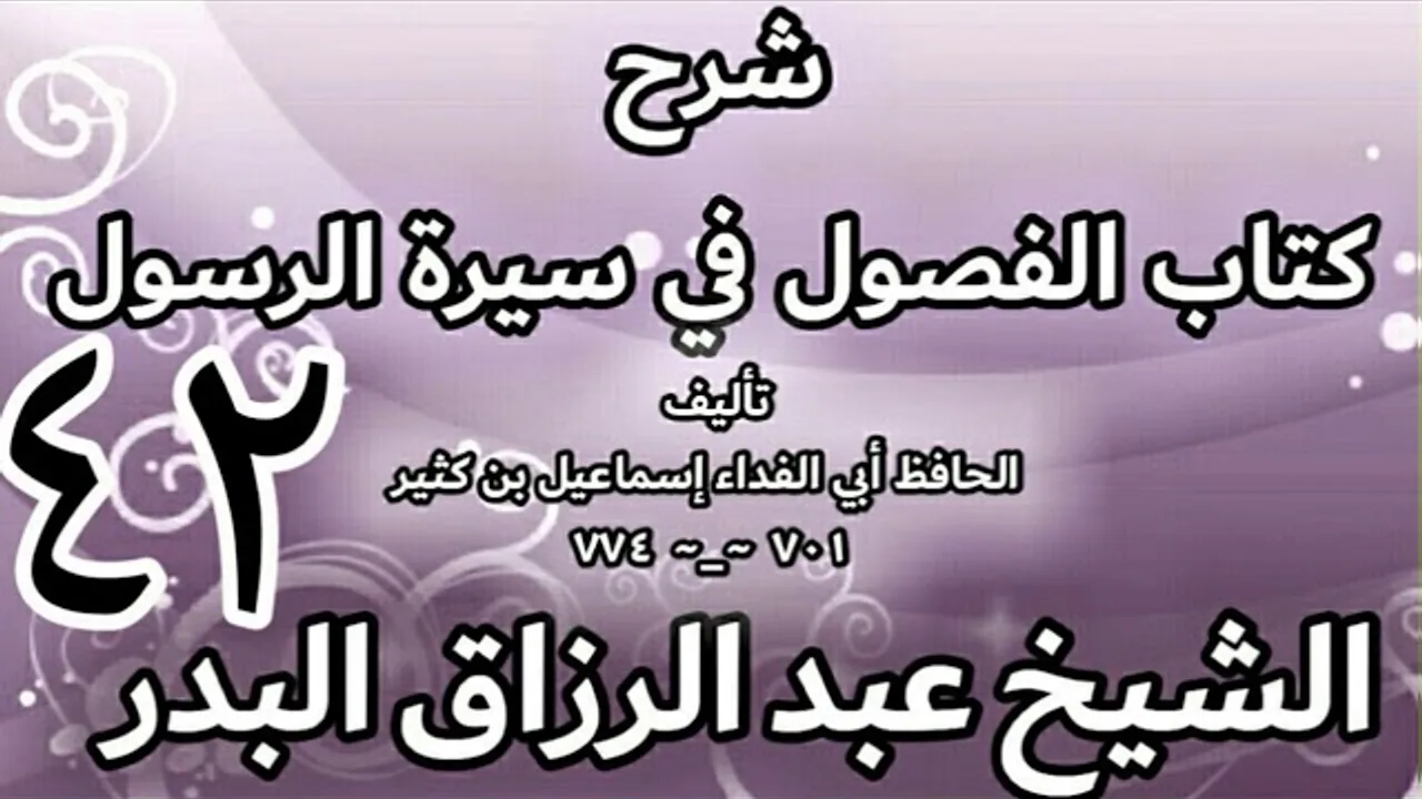 42- شرح كتاب الفصول في سيرة الرسولﷺ لابن كثير - الشيخ عبد الرزاق البدر