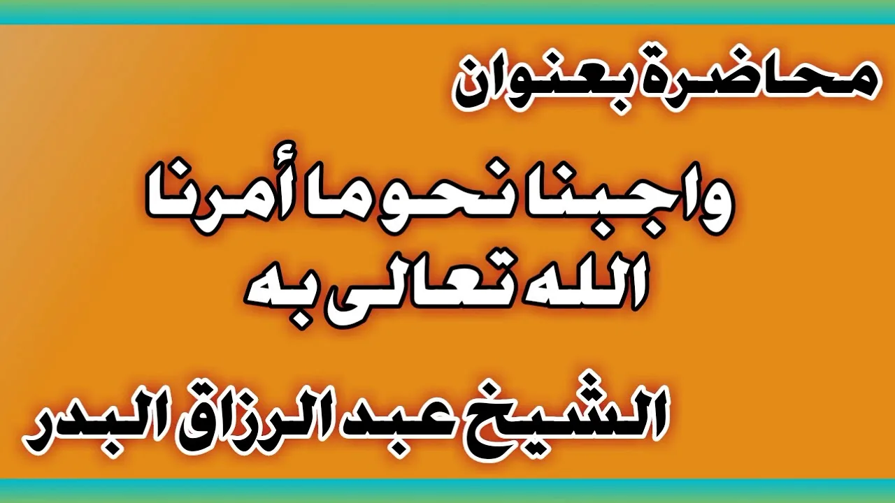 واجبنا نحو ما أمرنا الله تعالى به الشيخ عبد الرزاق بن عبد المحسن العباد