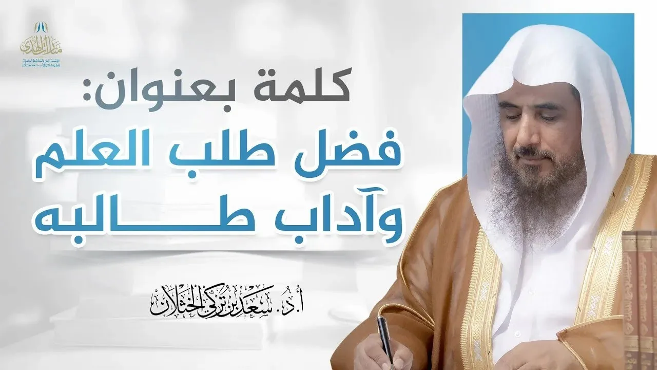 كلمة بعنوان: فضل طلب العلم وآداب طالبه | للشيخ أ.د سعد الخثلان