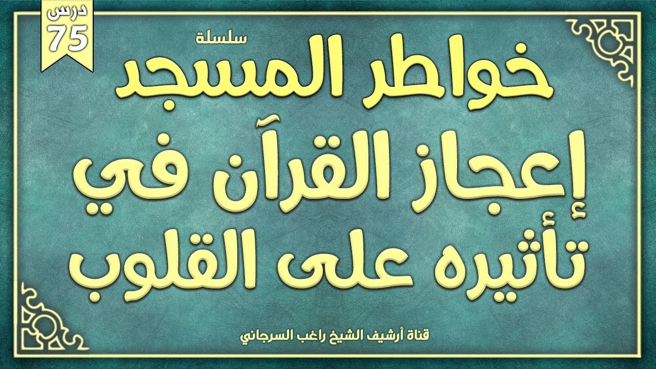 درس 75 | إعجاز القرآن في تأثيره على القلوب | سلسلة خواطر المسجد | راغب السرجاني