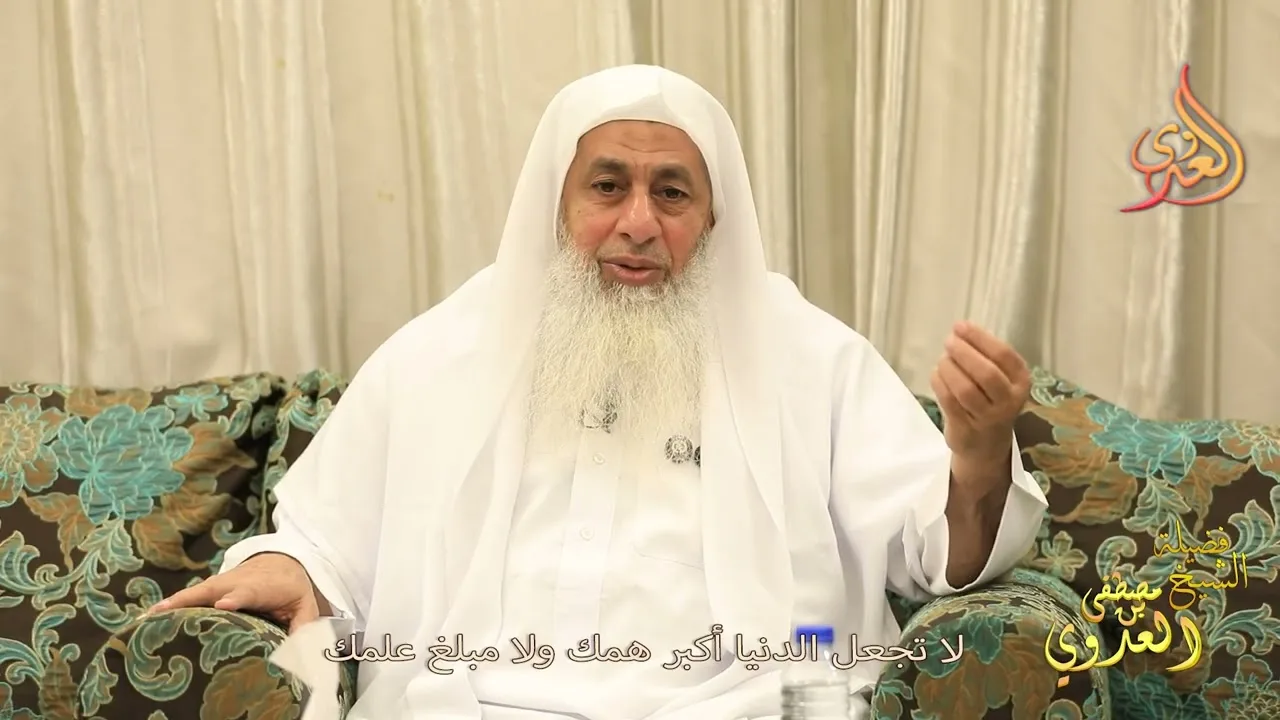 لا تجعل الدنيا أكبر همك ولا مبلغ علمك ـ الشيخ مصطفى العدوي