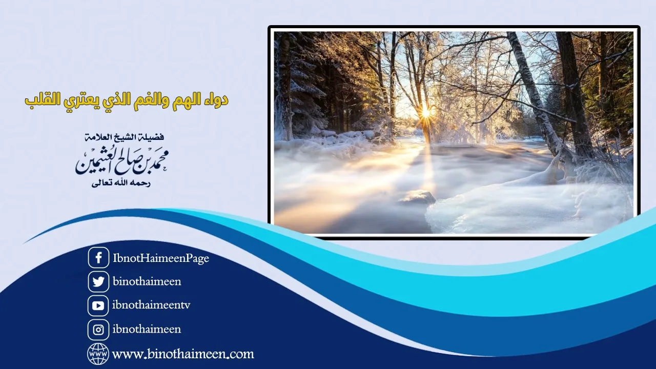 دواء الهم والغم الذي يعتري القلب لفضيلة الشيخ العلامة محمد ابن عثيمين رحمه الله تعالى