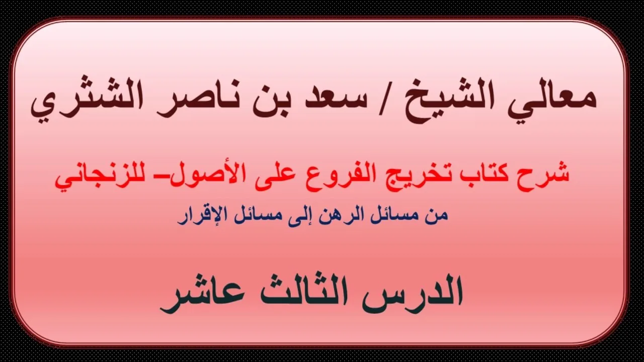 معالي الشيخ سعد بن ناصر الشثري   تخريج الفروع على الأصول للزنجاني   13   من مسائل الرهن إلى مسائل ال