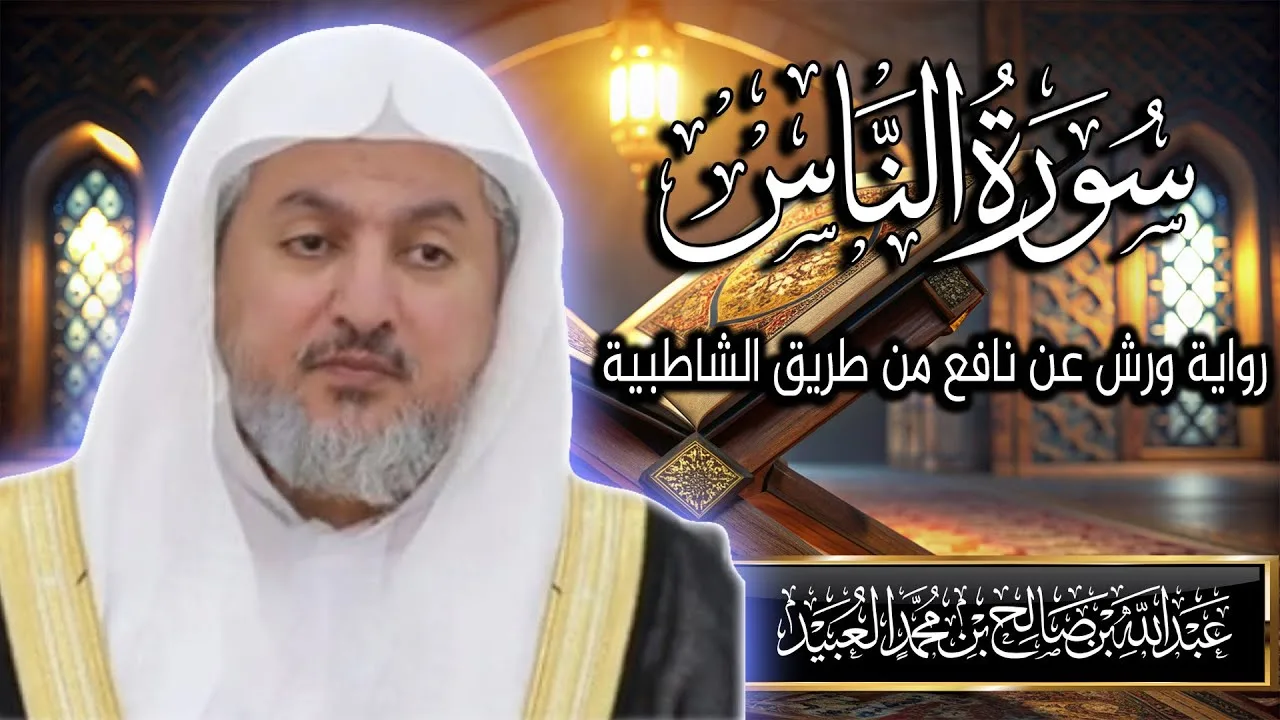 سورة الناس بصوت الشيخ د. عبد الله بن صالح العبيد | المصحف المرتل برواية ورش عن نافع من الشاطبية