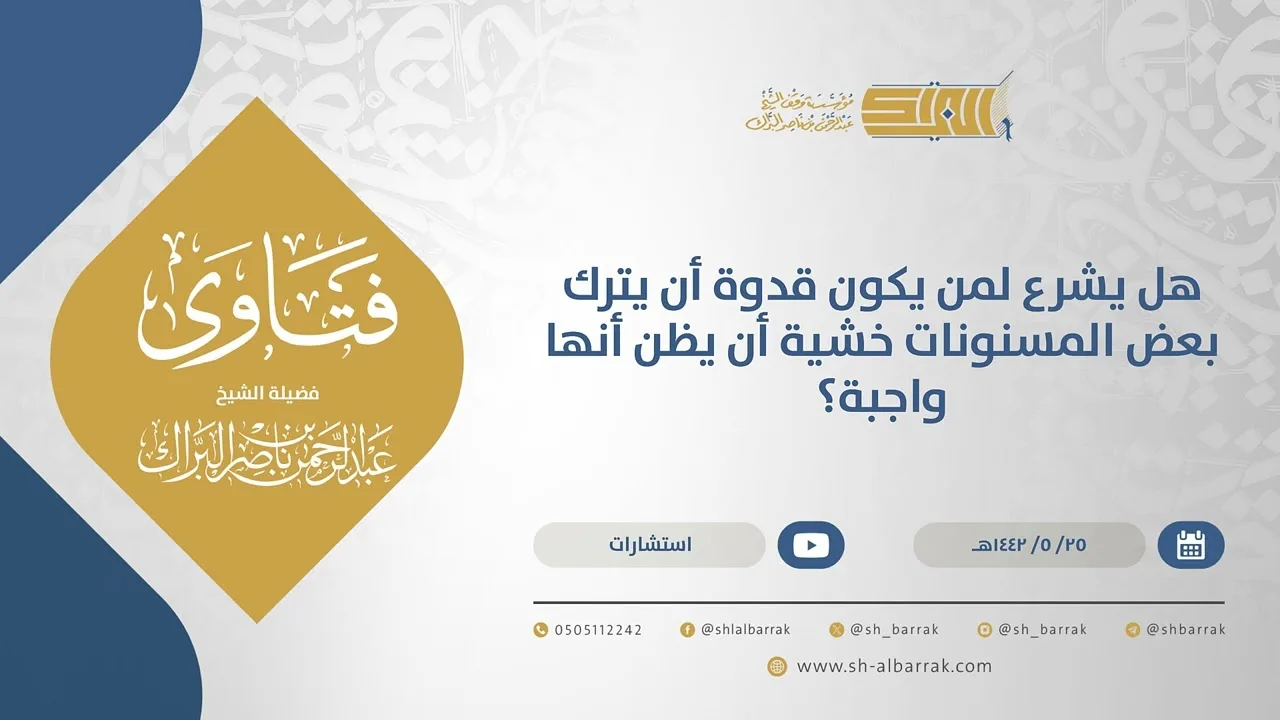 هل يشرع لمن يكون قدوة أن يترك بعض المسنونات خشية أن يظن أنها واجبة؟  - الشيخ عبدالرحمن البراك(15584)
