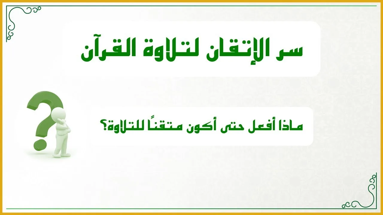دقائق تجويدية 6 : سر الإتقان لتلاوة القرآن (ماذا أفعل حتى أكون متقنًا؟) أربع خطوات توصلك للإتقان