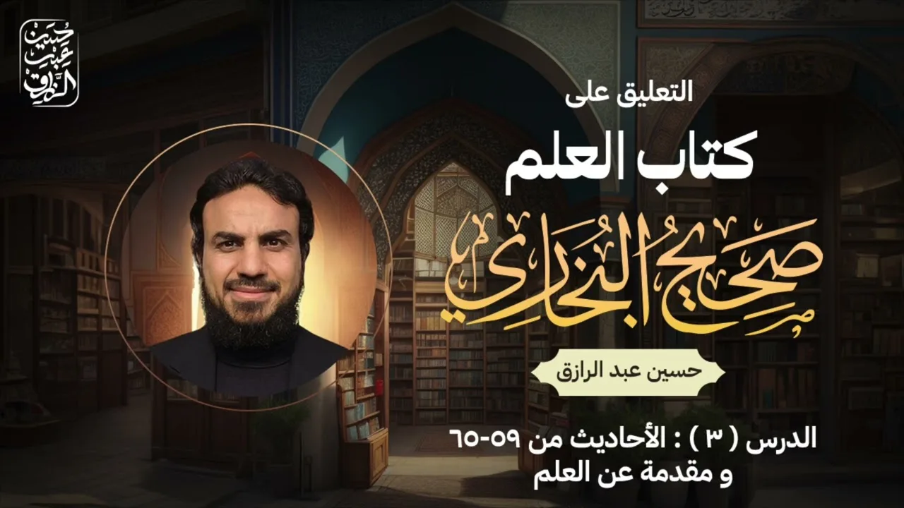 درس (٣) : الأحاديث من ٥٩-٦٥، ومقدمة عن العلم | كتاب العلم من صحيح الإمام البخاري