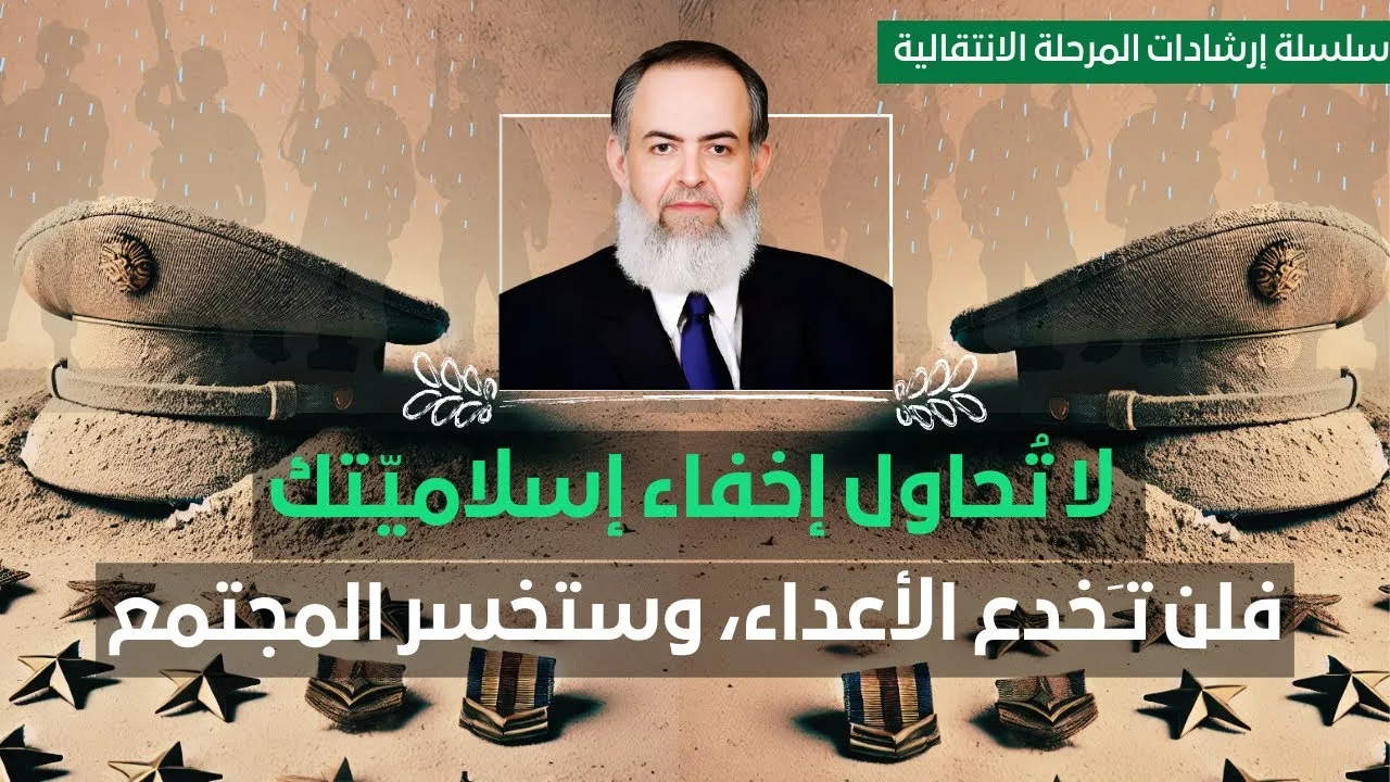 إخفاء إسلاميتك الواضحة لن يحقق لك مصلحة ولن يخدم قضيتك بل على العكس | إرشادات المرحلة الانتقالية | 3