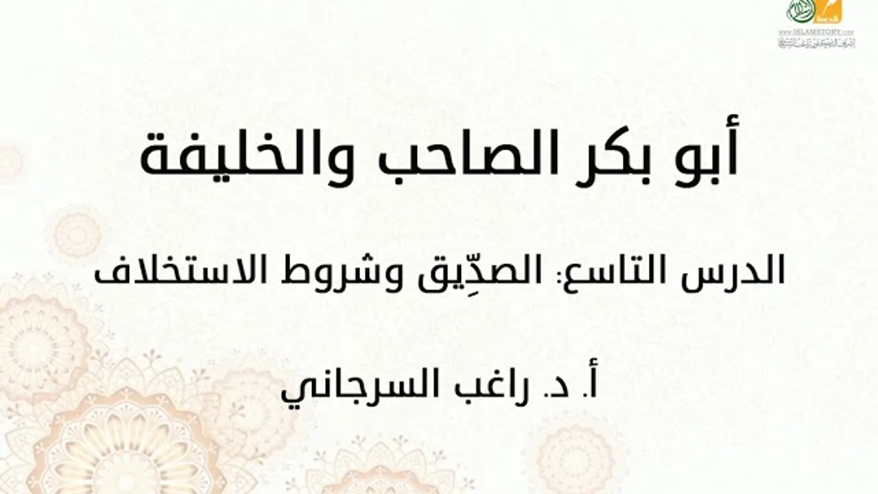 أبو بكر الصاحب والخليفة د9 | الصدِّيق وشروط الاستخلاف | د. راغب السرجاني