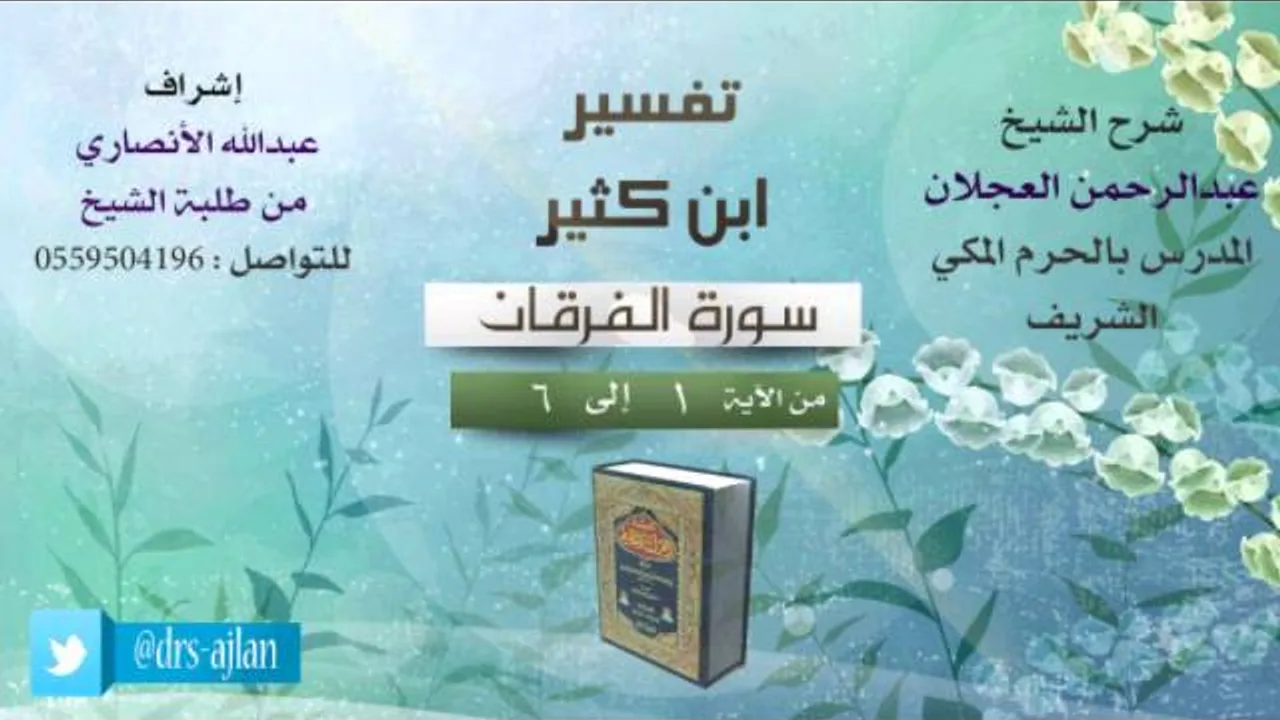 تفسير ابن كثير | شرح الشيخ عبدالرحمن العجلان | 1- سورة الفرقان | من الأية 1 إلى 6